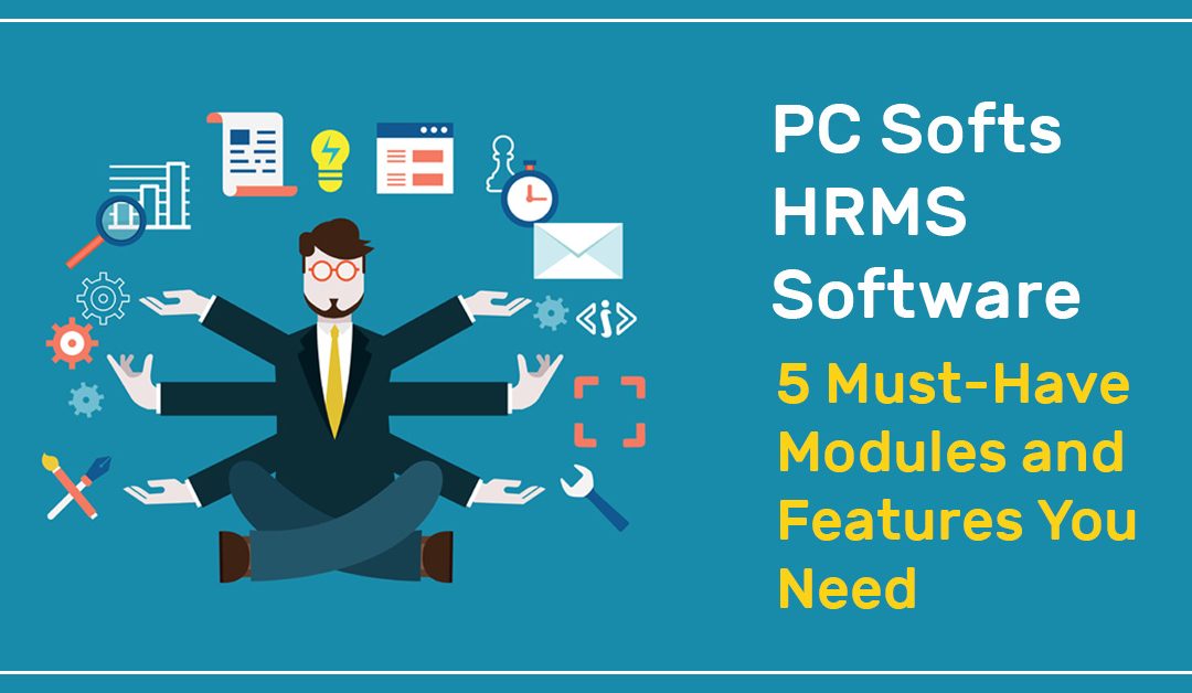PC Softs HRMS Software : 5 Must-Have Modules and Features You Need