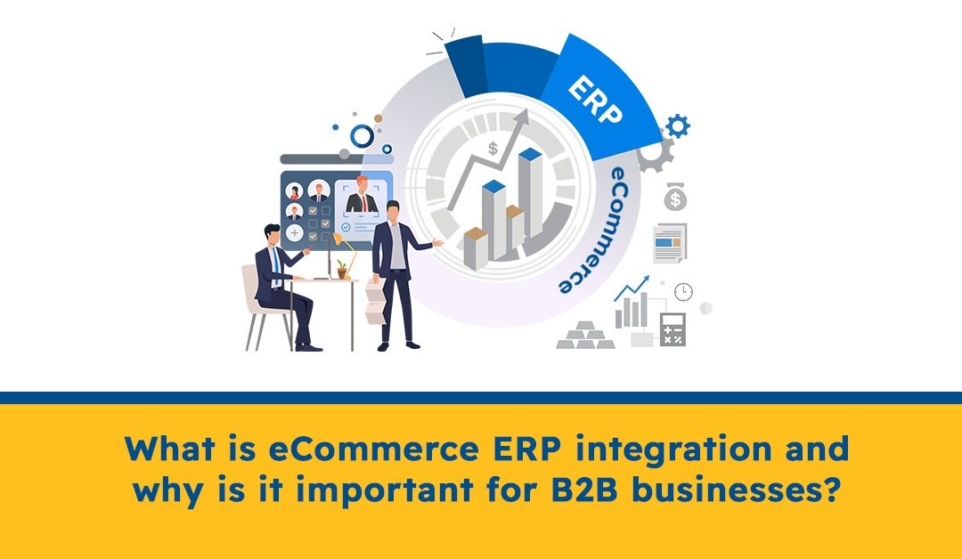 What is eCommerce ERP integration, and why is it important for B2B businesses?